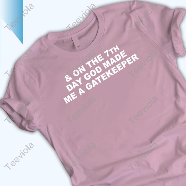 & On The 7Th Day God Made Me A Gatekeeper T Shirt